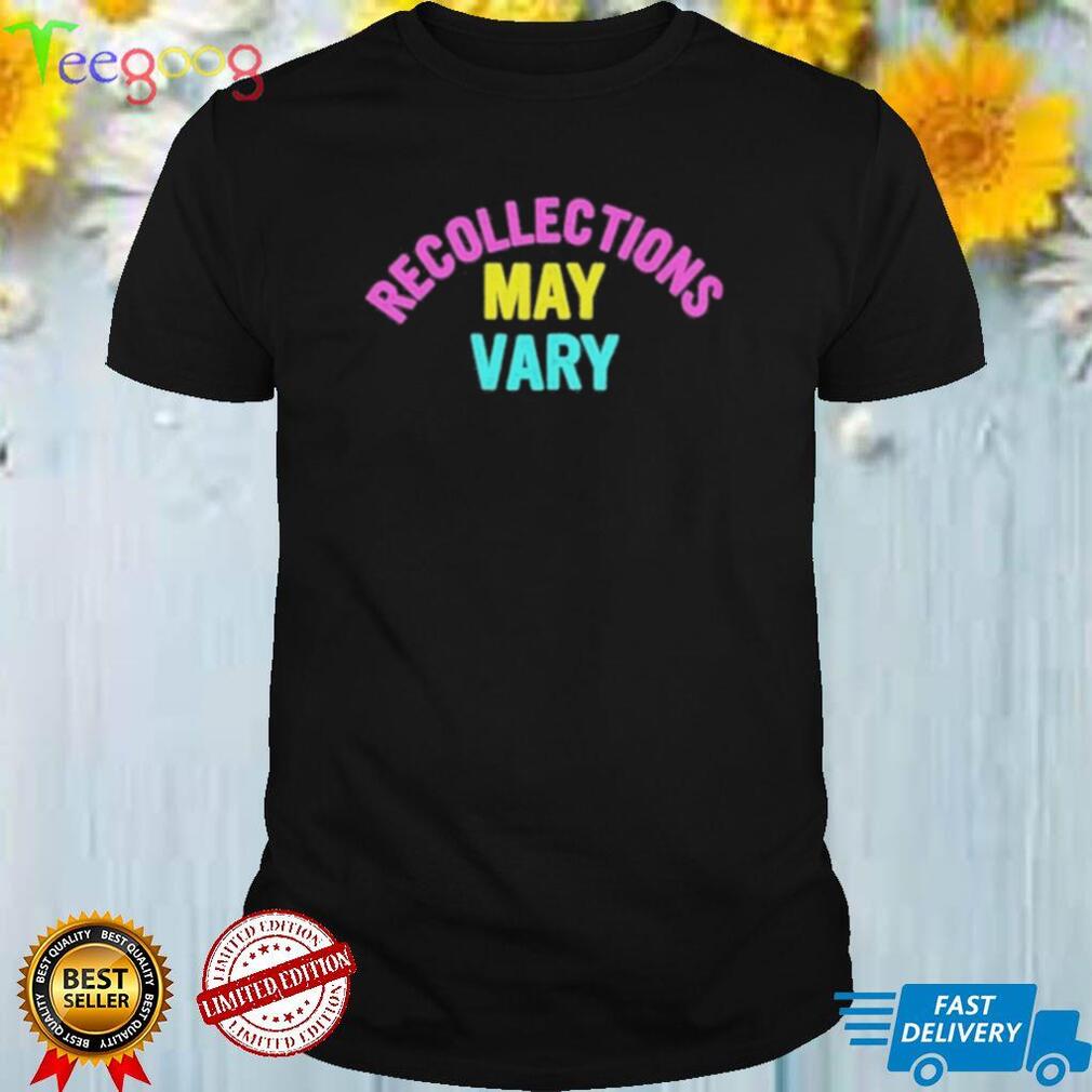 Recollections may vary shirt