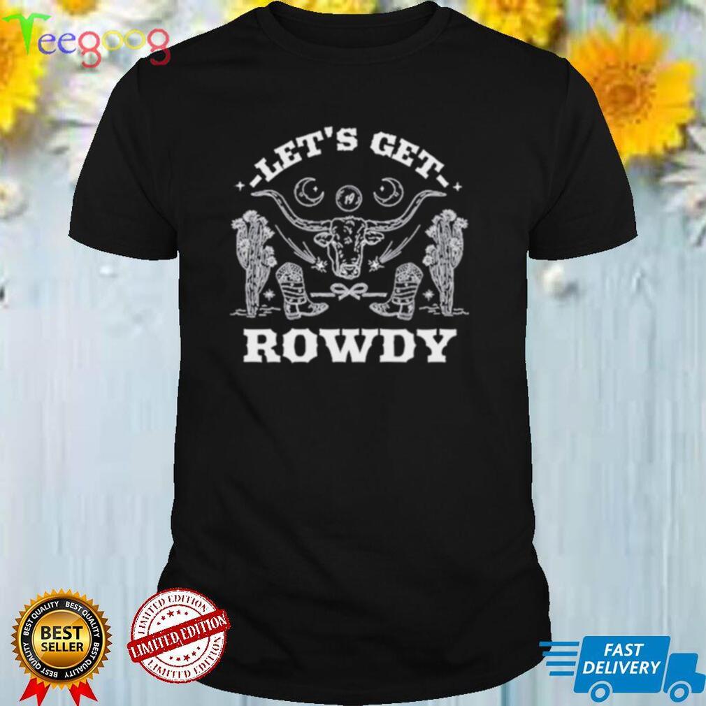 Sadie crowell let’s get rowdy shirt