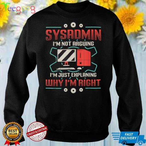 Sysadmin I’m Explaining Why I’m Right System Admin Sysadmin T Shirt
