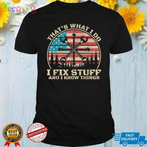 That’s What I Do I Fix Stuff And I Know Things American Flag T Shirt