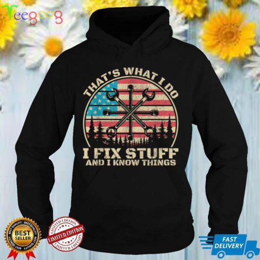 That’s What I Do I Fix Stuff And I Know Things American Flag T Shirt