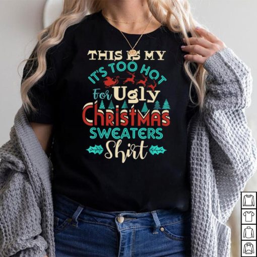 This Is My It's Too Hot For Ugly Christmas Sweaters Xmas T Shirt