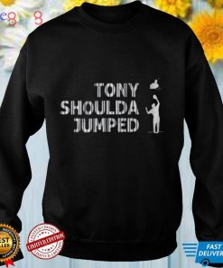 Tony shoulda jumped shirt