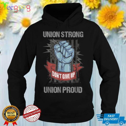 Union Strong Union Proud _ Labor Day _ Labour Party T Shirt