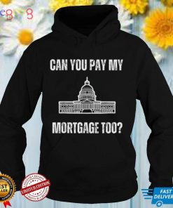 White House You Can Pay My Mortgage Too shirt