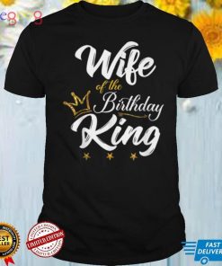 Wife of the Birthday King Tshirt Husbands Bday Party T Shirt