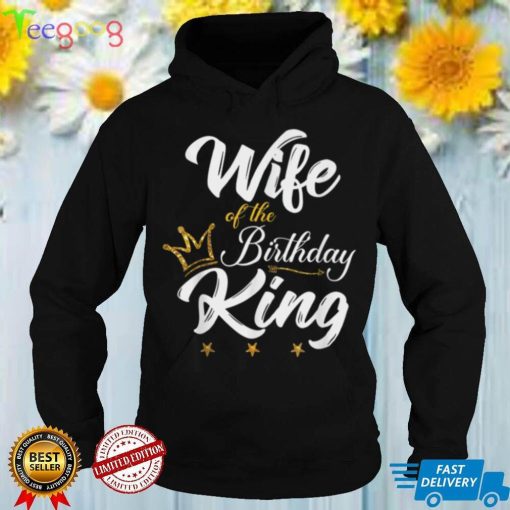 Wife of the Birthday King Tshirt Husbands Bday Party T Shirt
