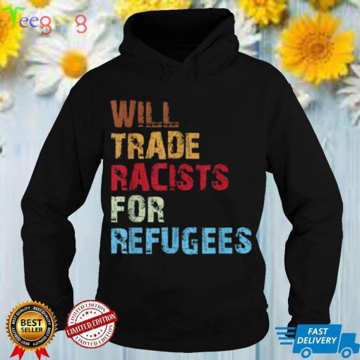 Will Trade Racists For Refugees Apparel T Shirt