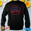 stop being racist stop being racist shirt Shirt
