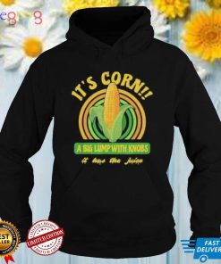 It’s Corn A Big Lump with Knobs It Has The Juice Shirt