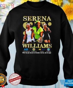 Serena Williams when you lose you get up you make it better you try again shirt