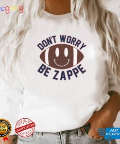 Don’t Worry Be Zappe Funny T Shirt