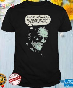 Frankenstein’s Monster Sob my name is not Frankenstein shirt