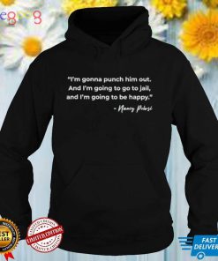 Funny Pelosi Quote – I’m Gonna Punch Him Out Shirt