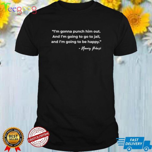 Funny Pelosi Quote – I’m Gonna Punch Him Out Shirt