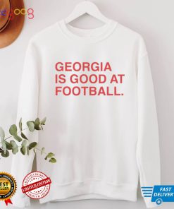 GEORGIA IS GOOD AT FOOTBALL SHIRT