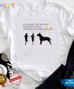 God Sends The Tastiest Children To The Hungriest Pitbulls T Shirt