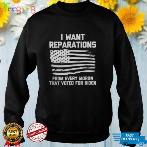 I WANT REPARATIONS FOR EVERY MORON THAT VOTED FOR BIDEN 2024 SHIRT
