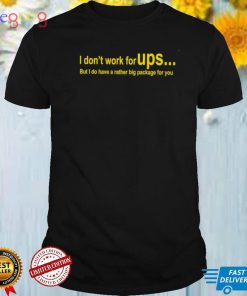 I don’t work for Ups but U do have a rather big package for you 2022 shirt