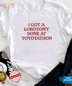 I got a Lobotomy done at Toyotathon 2022 shirt