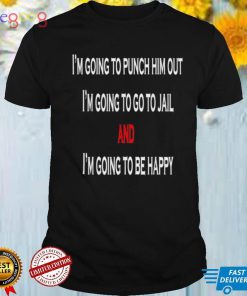 I’m Going To Punch Him Out I’m Going To Go To Jail Nancy Pel T Shirt