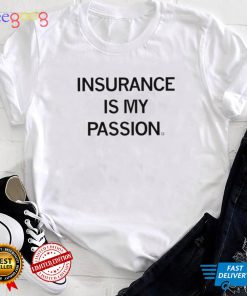 Insurance is my passion 2022 shirt