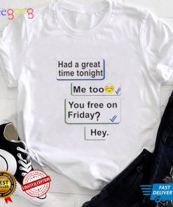 Jenny Gilleece had a great time tonight me too you free on Friday hey shirt