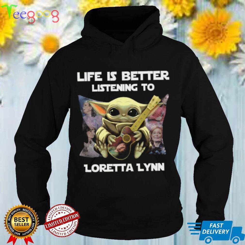 Life Is Better Listening To Loretta Lynn Tshirt