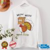 MEOW MEOW TURKEY THANKSGIVING SHIRT