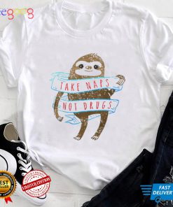 SLOTH TAKE NAPS NOT DRUGS SHIRT