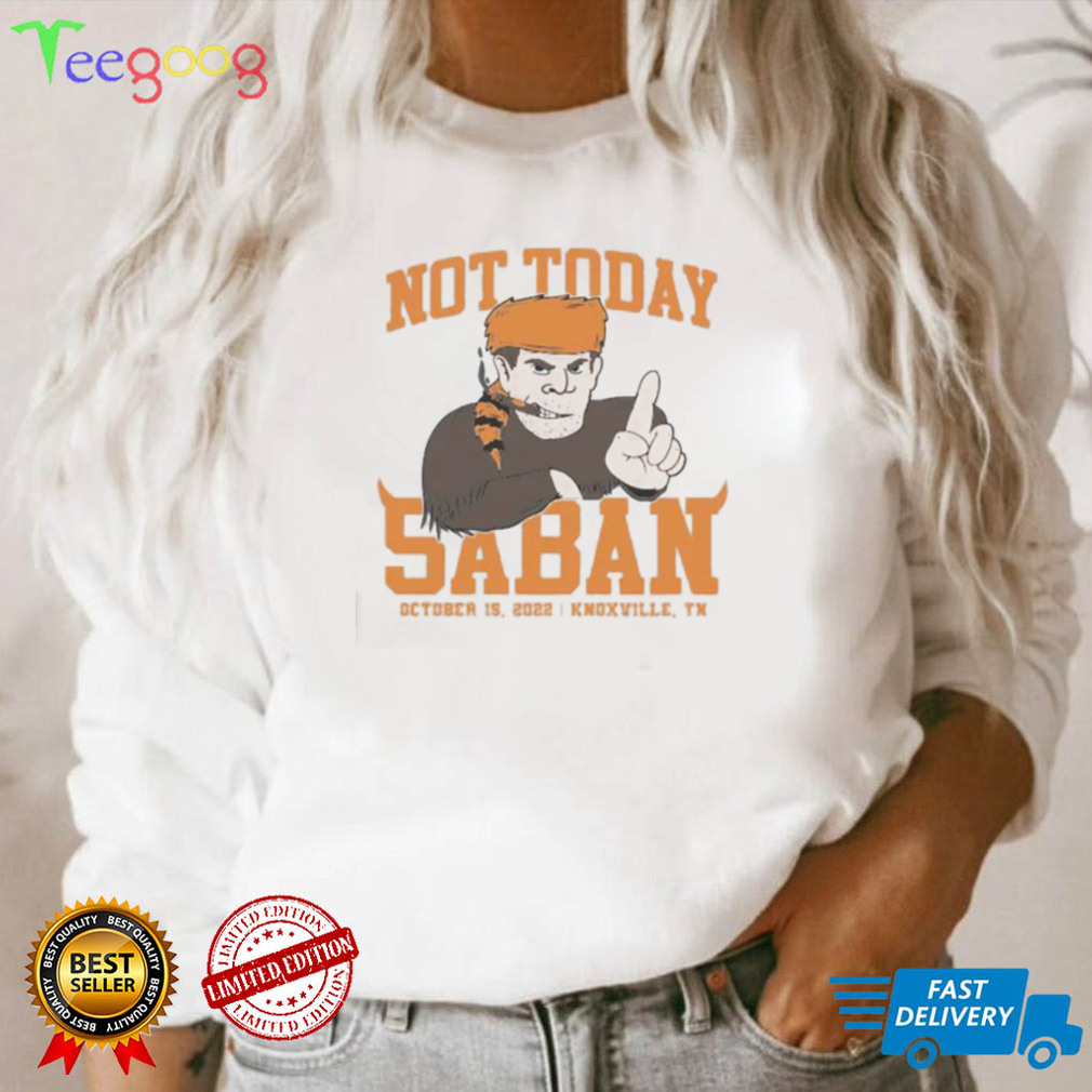 Tennessee Volunteers Not Today Saban October 15, 2022 Shirt
