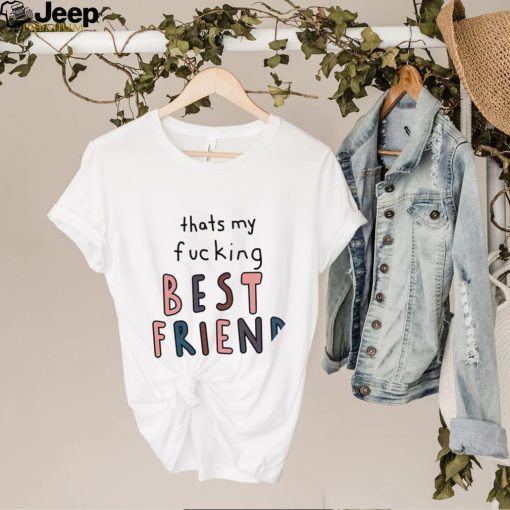 Thats my fucking best friend colorful shirt
