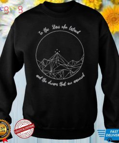 To the Stars who listened and the dreams that are answered art shirt