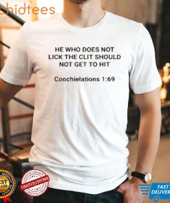 He who does not lick the clit should not get to hit coochielations 1 69 shirt