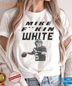 Mike fking white shirt