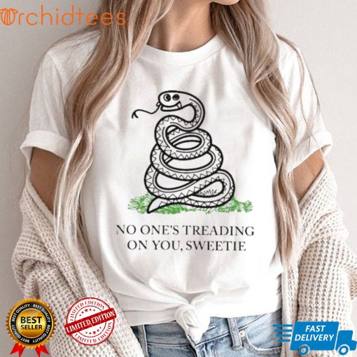 No one’s treading on you sweetie shirt