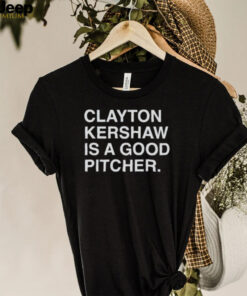 Clayton Kershaw Is A Good Pitcher shirt