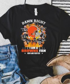Damn Right I Am A Browns Fan Now And Forever Shirt