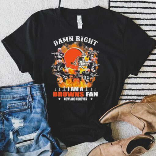Damn Right I Am A Browns Fan Now And Forever Shirt