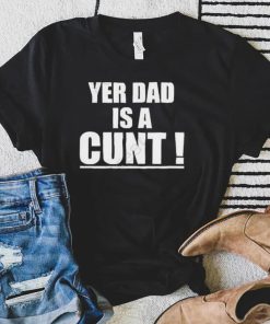 Emersyn Jayne Yer Dad Is A Cunt shirt