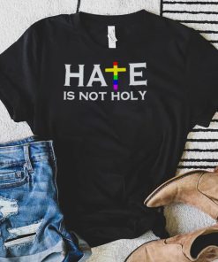 Hate is not holy shirt
