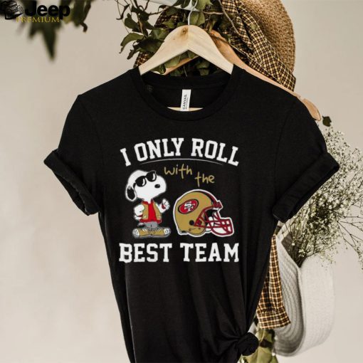 I Only Roll With The Best Team ST 49ERS T Shirt San Francisco 49ers Gift