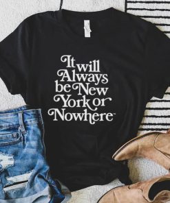 It will always be new york or nowhere shirt