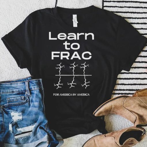 Learn To Frac For America By America shirt