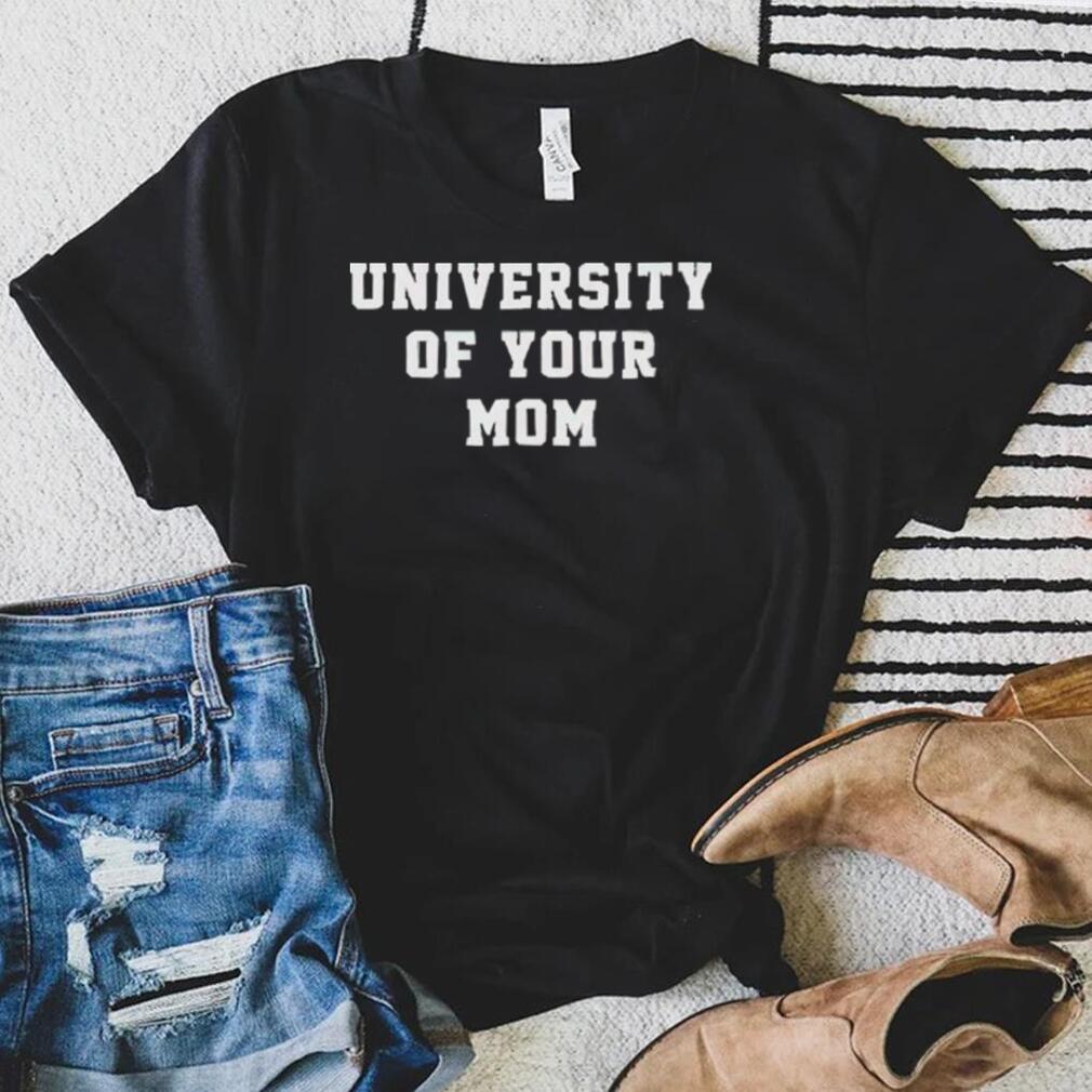 University Of Your Mom Shirt