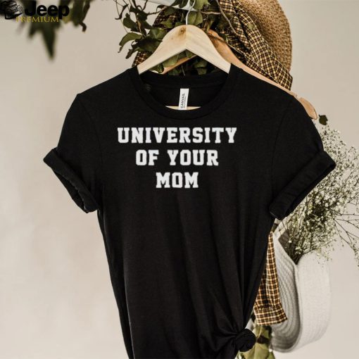 University Of Your Mom Shirt