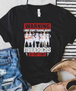 Warning I May Start Talking About Mavericks At Any Time Shirt