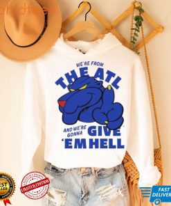 We’re From The ATL And We’re Gonna Give ‘Em Hell Shirt
