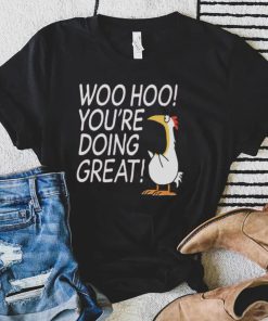 Woo hoo you’re doing great shirt