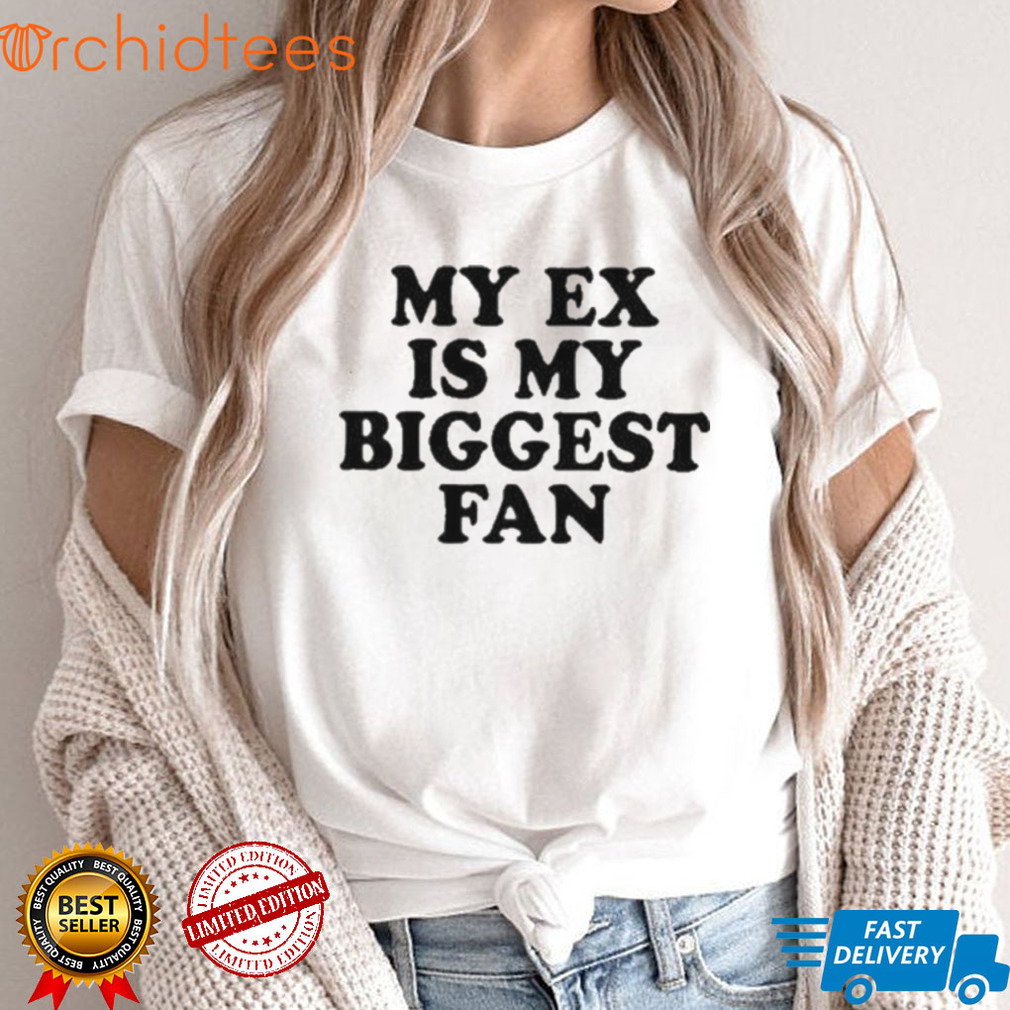my ex is my biggest fan t shirt t shirt